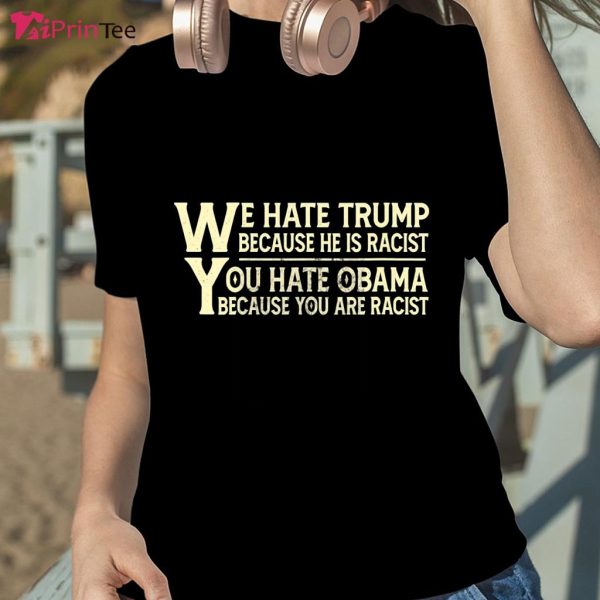 We Hate Trump You Hate Obama Anti Racism Quote T-Shirt – Best gifts your whole family