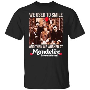 We Used To Smile And Then We Worked At Mondelez International Shirts, Hoodies, Long Sleeve
