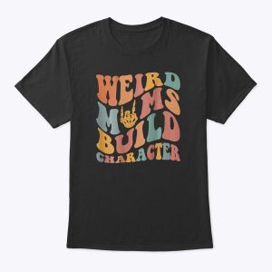 Weird Moms Build Character T-Shirt