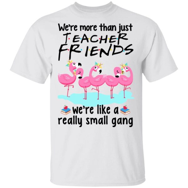 We’re More Than Just Teacher Friends Flamingo T-Shirts, Hoodies, Long Sleeve