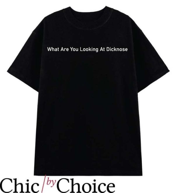 What Are You Looking At Dicknose T Shirt Basic Gift Tee