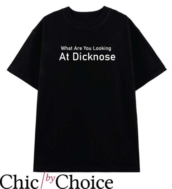 What Are You Looking At Dicknose T Shirt Gift For You