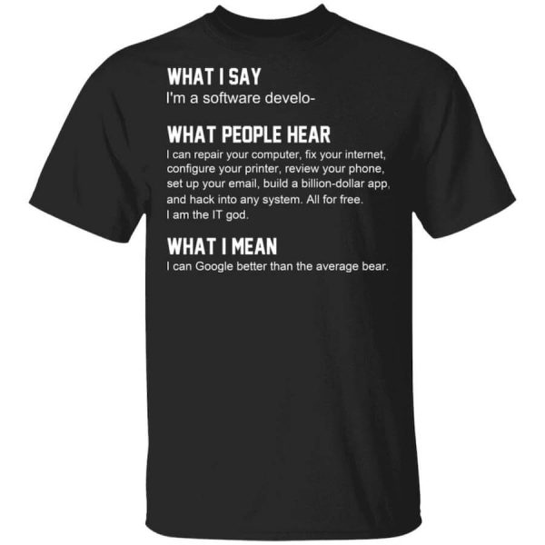 What I Say I’m A Software Developer What People Hear What I Mean T-Shirts, Hoodies, Long Sleeve