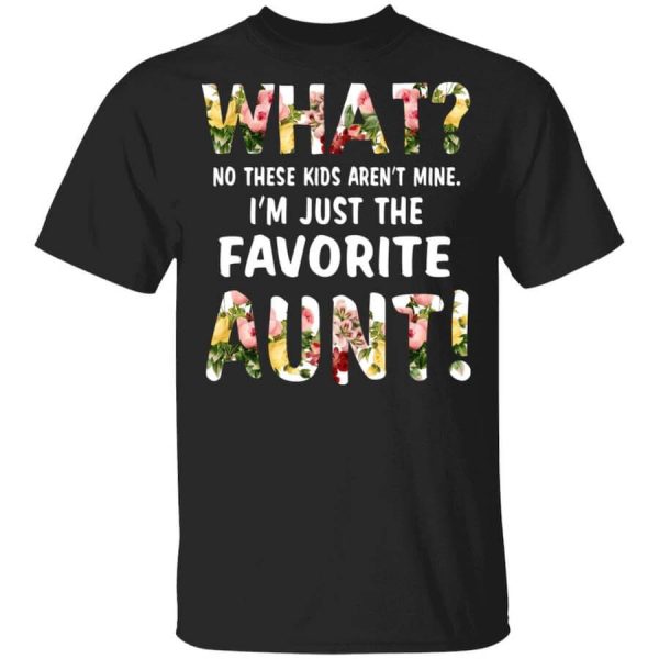 What No These Kid Aren’t Mine I’m Just The Favorite Aunt T-Shirts, Hoodies, Long Sleeve