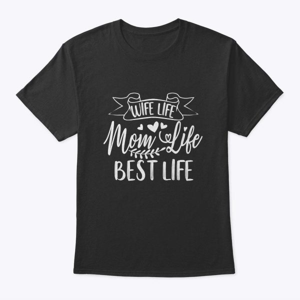 Wife Life Mom Life Best Life For Mother’s Day T-Shirt