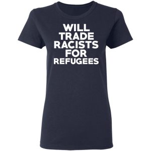 Will Trade Racists For Refugees Never Trump T Shirts Hoodies Long Sleeve 3
