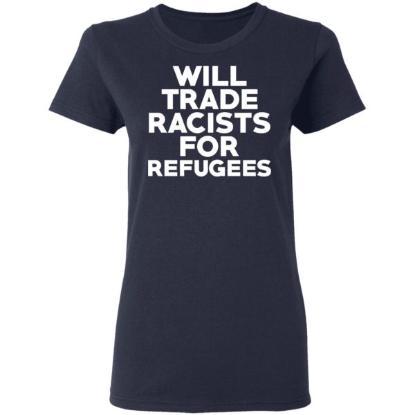 Will Trade Racists For Refugees Never Trump T-Shirts, Hoodies, Long Sleeve