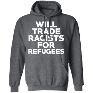 Will Trade Racists For Refugees Never Trump T Shirts Hoodies Long Sleeve 8
