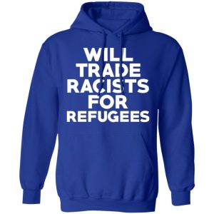 Will Trade Racists For Refugees Never Trump T Shirts Hoodies Long Sleeve 9