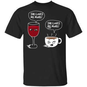 Wine And Coffee She Loves Me More T Shirts Hoodies Long Sleeve 1