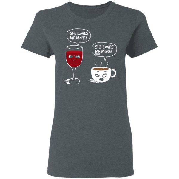 Wine And Coffee She Loves Me More T-Shirts, Hoodies, Long Sleeve