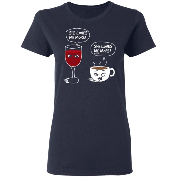 Wine And Coffee She Loves Me More T-Shirts, Hoodies, Long Sleeve