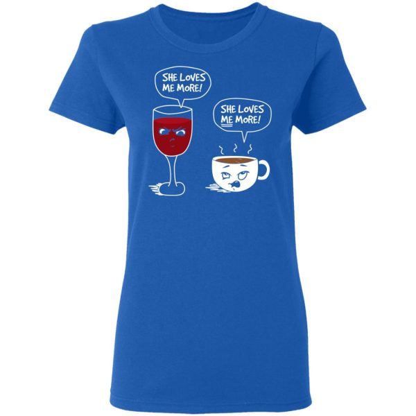 Wine And Coffee She Loves Me More T-Shirts, Hoodies, Long Sleeve