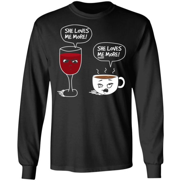 Wine And Coffee She Loves Me More T-Shirts, Hoodies, Long Sleeve