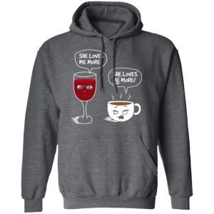Wine And Coffee She Loves Me More T Shirts Hoodies Long Sleeve 8