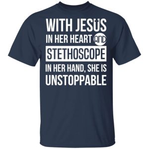 With Jesus In Her Heart And Stethoscope In Her Hand She Is Unstoppable T Shirts Hoodies Long Sleeve 11