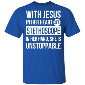 With Jesus In Her Heart And Stethoscope In Her Hand She Is Unstoppable T Shirts Hoodies Long Sleeve 12