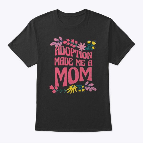 Womens Adoption Made Me A Mom Adoptive Mother For Mother’s Day T-Shirt