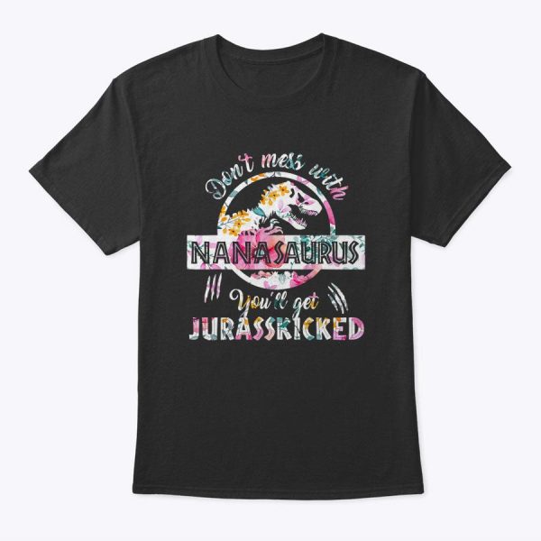 Womens Don’t Mess With Nanasaurus You’ll Get Jurasskicked Nana Dino T-Shirt