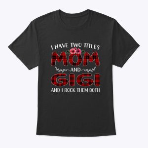 Womens I Have Two Titles Mom And Gigi Tee Mother’s Day Gift T-Shirt