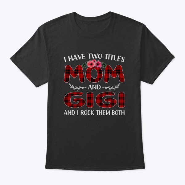 Womens I Have Two Titles Mom And Gigi Tee Mother’s Day Gift T-Shirt