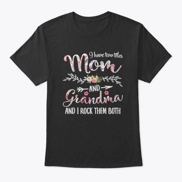 Womens I Have Two Titles Mom And Grandma Floral Decoration T-Shirt