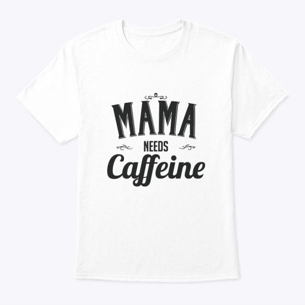 Womens Mama Needs Caffeine Mom Gift For Mother’s Day From Sons T-Shirt
