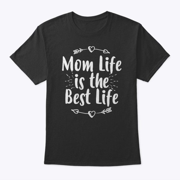 Womens Mother’s Day Birthday Mama Gift Mom Life Is The Best Life T-Shirt