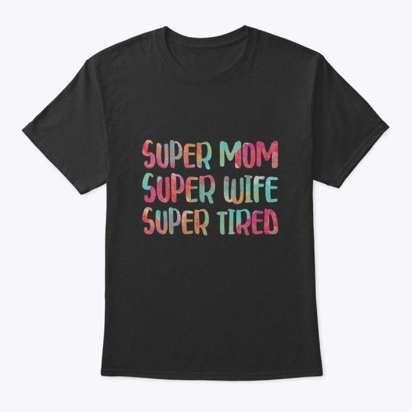 Womens Super Mom Super Wife Super Tired T-Shirt Mother’s Day Shirt T-Shirt