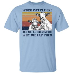 Work Cattle One And You’ll Understand Why We Eat Them T-Shirts, Hoodies, Long Sleeve Work Cattle One And You’ll Understand Why We Eat Them T-Shirts, Hoodies, Long Sleeve