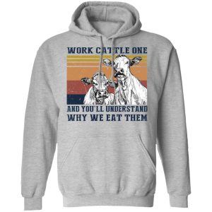 Work Cattle One And You'll Understand Why We Eat Them T-Shirts, Hoodies, Long Sleeve 7 Work Cattle One And Youll Understand Why We Eat Them T Shirts Hoodies Long Sleeve 5