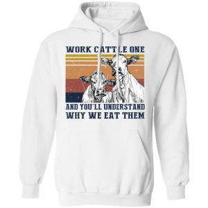 Work Cattle One And You'll Understand Why We Eat Them T-Shirts, Hoodies, Long Sleeve 8 Work Cattle One And Youll Understand Why We Eat Them T Shirts Hoodies Long Sleeve 6