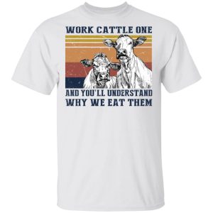 Work Cattle One And You'll Understand Why We Eat Them T-Shirts, Hoodies, Long Sleeve 10 Work Cattle One And Youll Understand Why We Eat Them T Shirts Hoodies Long Sleeve 8