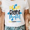 World Down Syndrome Day T Shirt Down Right Perfect 2023