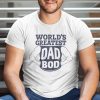 World’s Greatest Dad Bod T Shirt