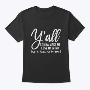 Y’all Gonna Make Me Lose My Mind Funny Mom Mother’s Day T-Shirt