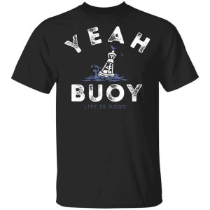 Yeah Buoy Life is Good T-Shirts, Hoodies, Long Sleeve