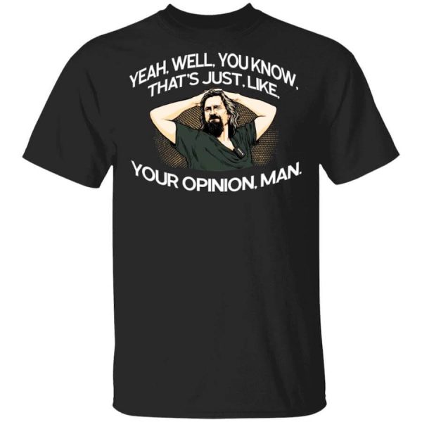 Yeah, Well, You Know, That’s Just, Like, Your Opinion, Man The Dude T-Shirts, Hoodies, Long Sleeve