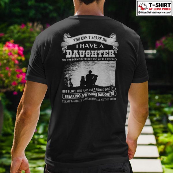You Can’t Scare Me I Have A Daughter She Was Born In December And She Is A Bit Crazy Shirt