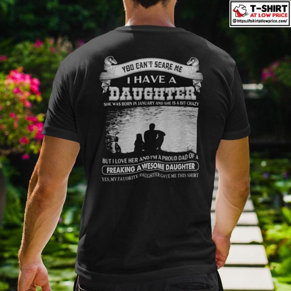 You Can’t Scare Me I Have A Daughter She Was Born In January And She Is A Bit Crazy Shirt