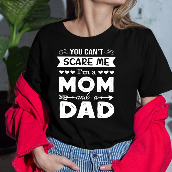 You Can’t Scare Me I’m A Mom And A Dad Single Mom Shirt