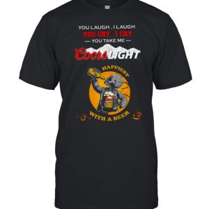 You Laugh You Cry You Take Me Coors Light Happiest With A Beer T-Shirt