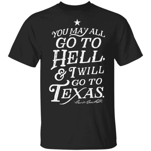 You May All Go To Hell and I Will Go To Texas Davy Crockett T-Shirts, Hoodies, Long Sleeve
