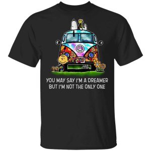 You May Say I’m A Dreamer But I’m Not The Only One T-Shirts, Hoodies, Long Sleeve