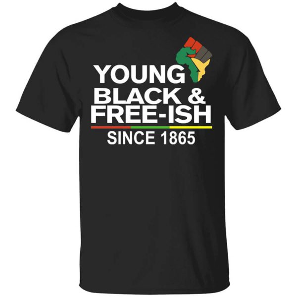 Young Black & Free-Ish Since 1865 Juneteenth T-Shirts, Hoodies, Long Sleeve