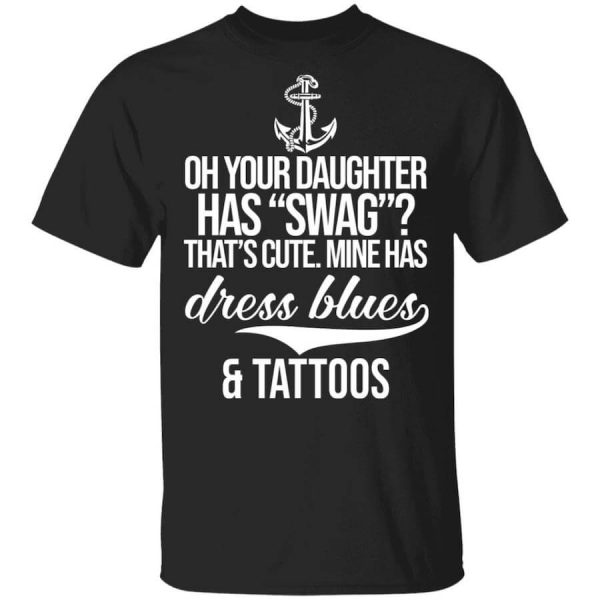 Your Daughter Has Swag Mine Has Dress Blues And Tattoos T-Shirts, Hoodies, Long Sleeve
