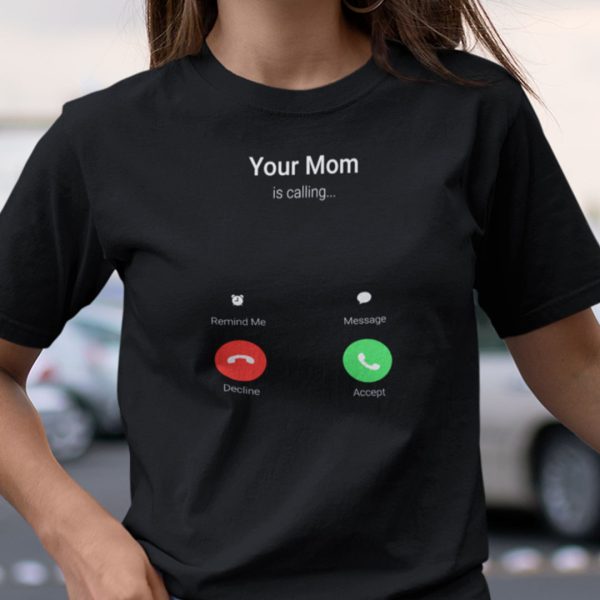 Your Mom Is Calling Shirt