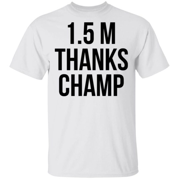 1.5 Metres Thanks Champ T-Shirts, Hoodies, Long Sleeve