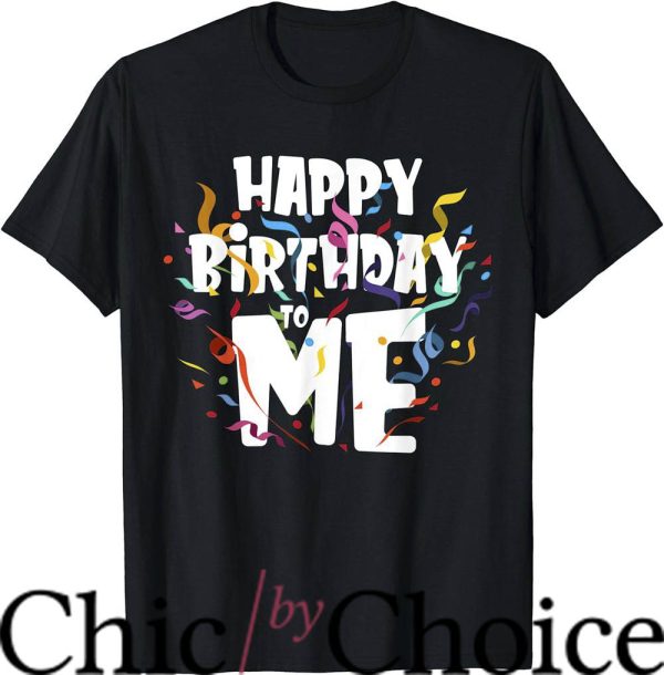 Adult Birthday T-Shirt Happy Birthday To Me Fun Tee Birthday