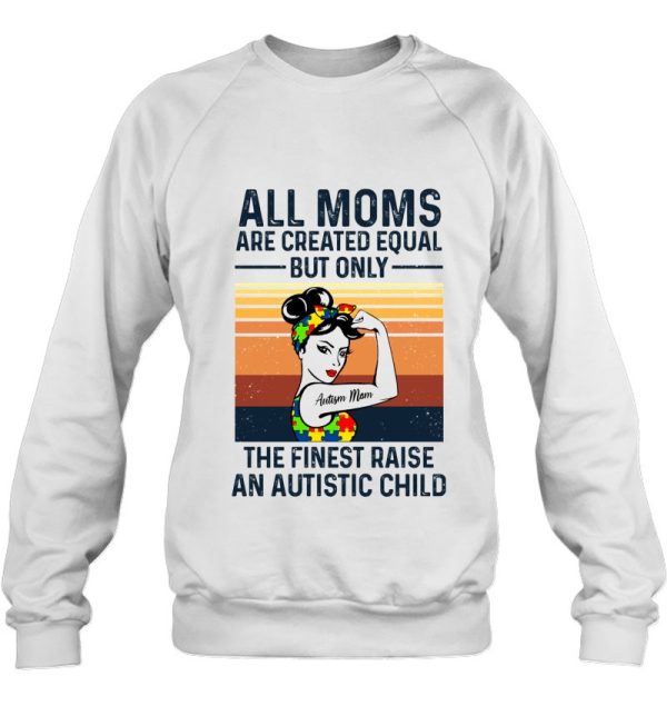 All Moms Are Created Equal But Only The Finest Raise An Autistic Child Autism Mom Strong Women